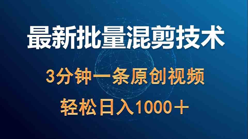 （9982期）最新批量混剪技术撸收益热门领域玩法，3分钟一条原创视频，轻松日入1000＋-三六网赚