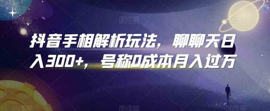 抖音手相解析玩法，聊聊天日入300+，号称0成本月入过万-三六网赚