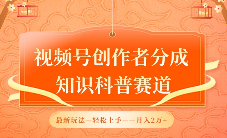 视频号创作者分成，知识科普赛道，最新玩法，利用AI软件，轻松月入2万-三六网赚