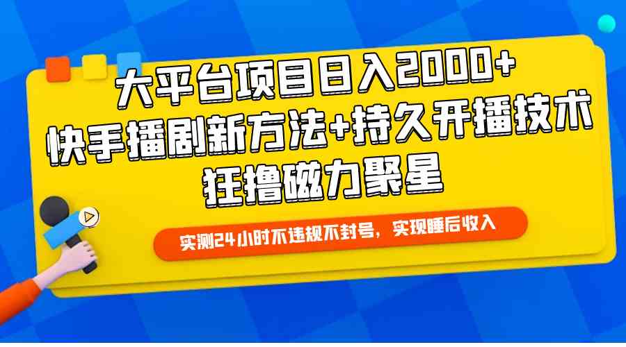 （9947期）大平台项目日入2000+，快手播剧新方法+持久开播技术，狂撸磁力聚星-三六网赚