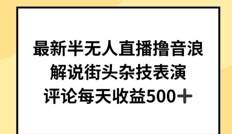 最新半无人直播撸音浪，解说街头杂技表演，平均每天收益500+-三六网赚