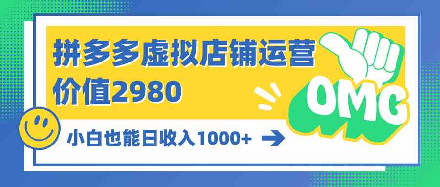 （10120期）拼多多虚拟店铺运营：小白也能日收入1000+-三六网赚