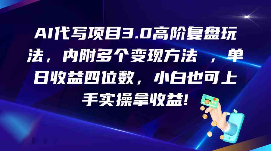 AI代写项目3.0高阶复盘玩法，单日收益四位数，小白也可上手实…-三六网赚