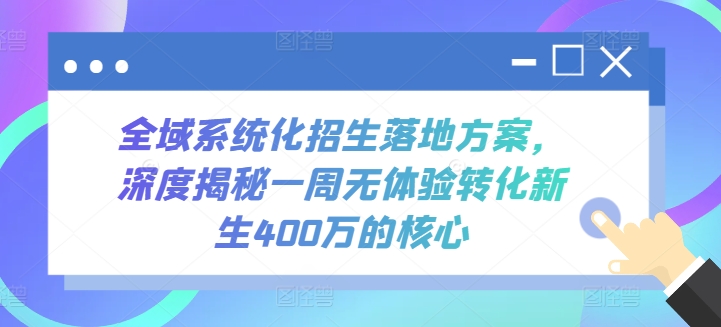 全域系统化招生落地方案，深度揭秘一周无体验转化新生400万的核心-三六网赚