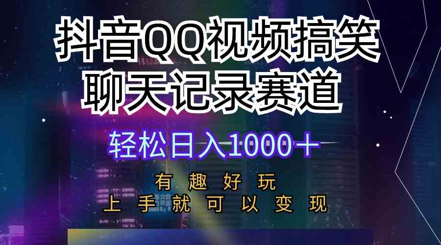 （10089期）抖音QQ视频搞笑聊天记录赛道 有趣好玩 新手上手就可以变现 轻松日入1000＋-三六网赚