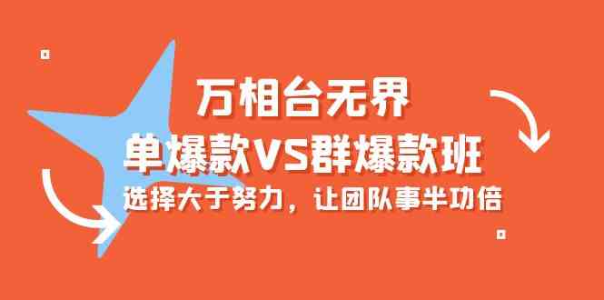 万相台无界-单爆款VS群爆款班：选择大于努力，让团队事半功倍（16节课）-三六网赚