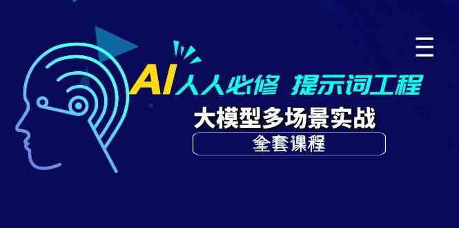 AI人人必修-提示词工程+大模型多场景实战（全套课程）-三六网赚