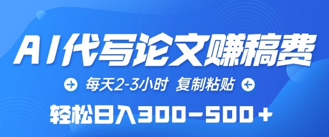 AI代写论文赚稿费，每天2-3小时，复制粘贴，轻松日入300-500+-三六网赚