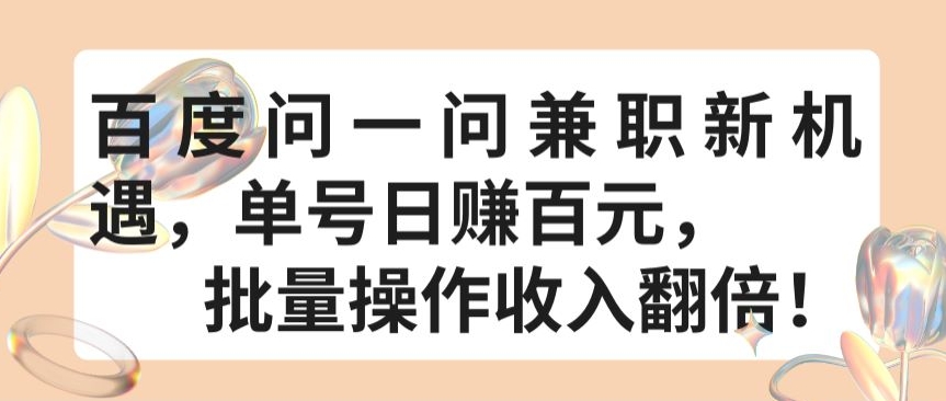 百度问一问兼职新机遇，单号日赚百元，批量操作收入翻倍-三六网赚