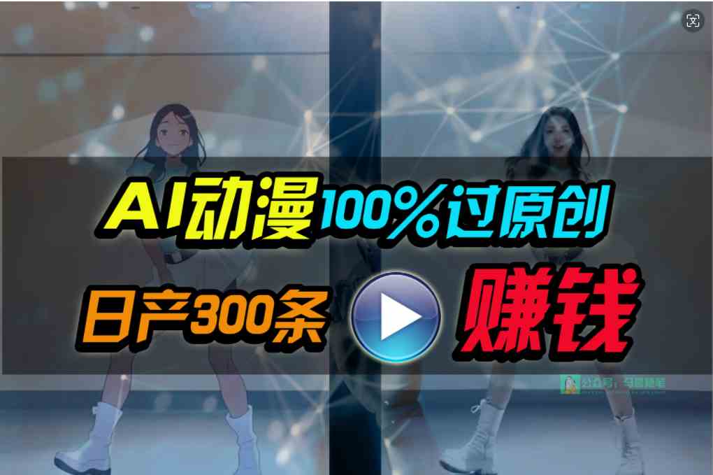 （10143期） Ai动漫100%过原创，两分钟一条作品，简单上手，小白可做日入1000+-三六网赚