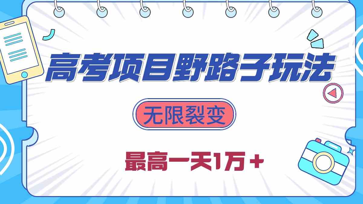 （10150期）2024高考项目野路子玩法，无限裂变，最高一天1W＋！-三六网赚