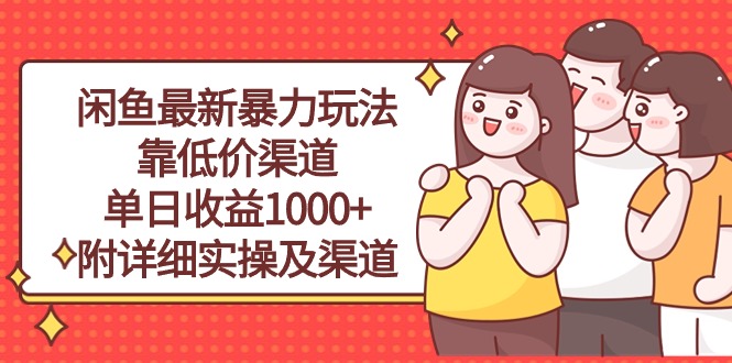 （10340期）闲鱼最新暴力玩法，靠低价渠道单日收益1000+，附详细实操及渠道-三六网赚