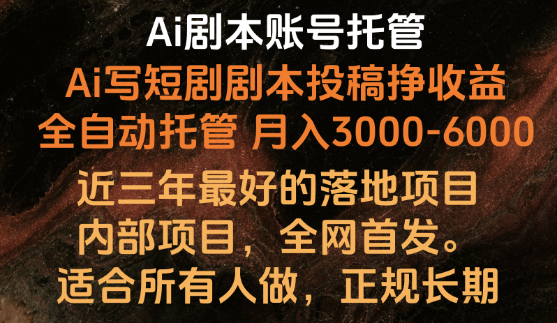 内部落地项目，全网首发，Ai剧本账号全托管，月入躺赚3000-6000，长期稳定好项目。-三六网赚