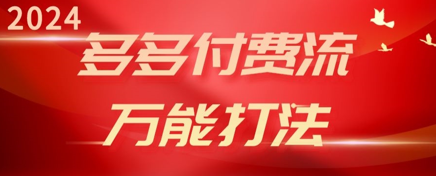 2024多多付费流万能打法、强付费起爆、流量逻辑、高转化、高投产-三六网赚