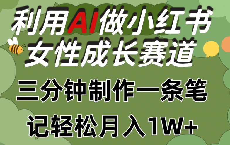 利用Ai做小红书女性成长赛道，三分钟制作一条笔记，轻松月入1w+-三六网赚