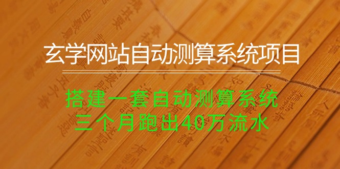 （10359期）玄学网站自动测算系统项目：搭建一套自动测算系统，三个月跑出40万流水-三六网赚