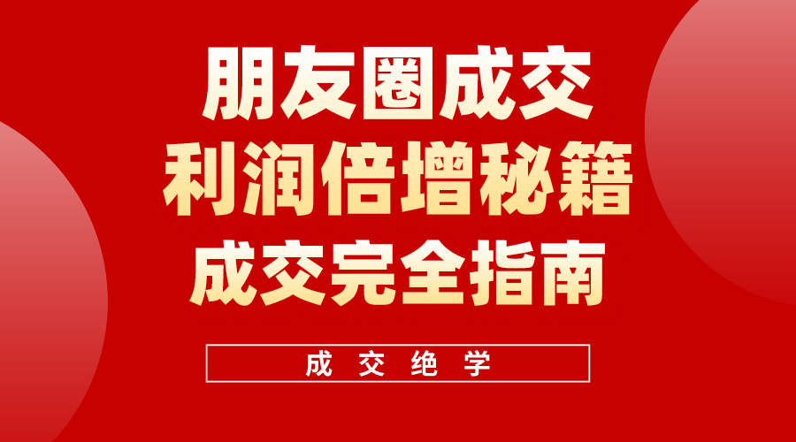 （10362期）利用朋友圈成交年入100万，朋友圈成交利润倍增秘籍-三六网赚