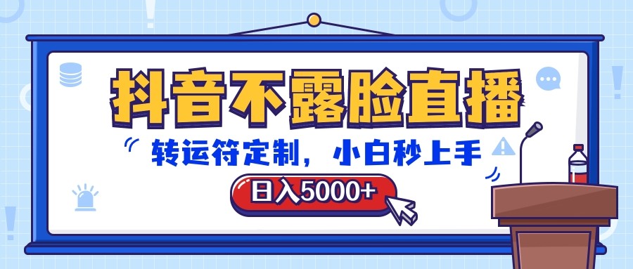 抖音不露脸直播，转运符定制，日入5000+，小白秒上手-三六网赚