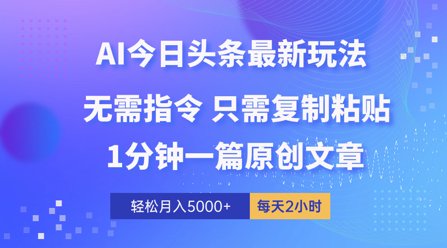 （10393期）AI头条最新玩法 1分钟一篇 100%过原创 无脑复制粘贴 轻松月入5000+ 每…-三六网赚