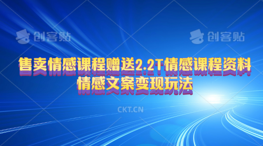 （10773期）售卖情感课程，赠送2.2T情感课程资料，情感文案变现玩法-三六网赚