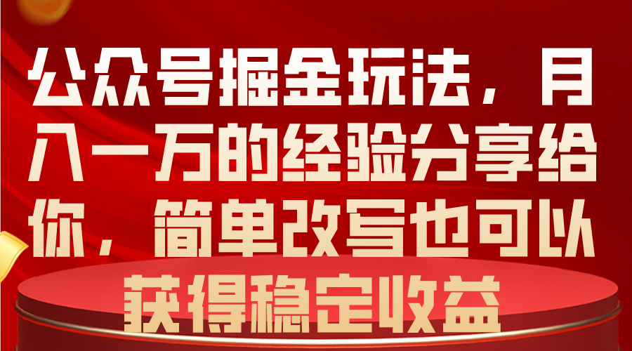 （10753期）公众号掘金玩法，月入一万的经验分享给你，简单改写也可以获得稳定收益-三六网赚