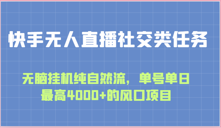 快手无人直播社交类任务：无脑挂机纯自然流，单号单日最高4000+的风口项目-三六网赚