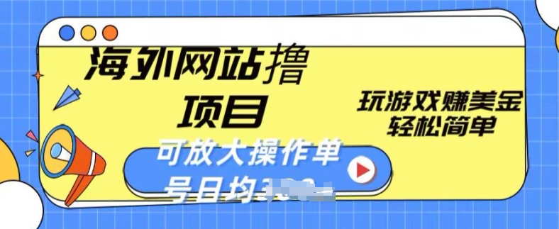 海外网站撸金项目，玩游戏赚美金，轻松简单可放大操作，单号每天均一两张-三六网赚