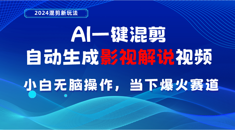 （10824期）AI一键混剪，自动生成影视解说视频 小白无脑操作，当下各个平台的爆火赛道-三六网赚