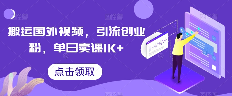 搬运国外视频，引流创业粉，单日卖课1K+-三六网赚