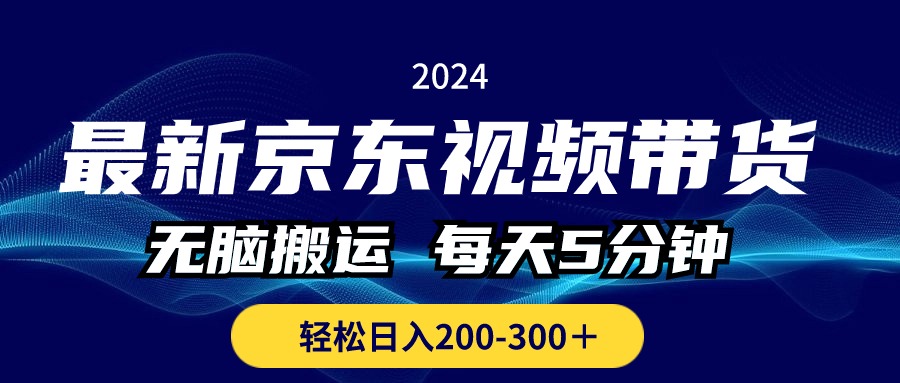 （10900期）最新京东视频带货，无脑搬运，每天5分钟 ， 轻松日入200-300＋-三六网赚