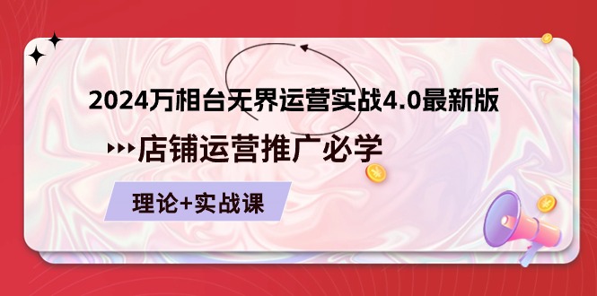 2024万相台无界运营实战4.0最新版，店铺运营推广必修 理论+实操-三六网赚