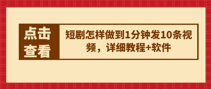 短剧怎样做到1分钟发10条视频，详细教程+软件-三六网赚