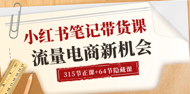 （10940期）小红书-笔记带货课【6月更新】流量 电商新机会 315节正课+64节隐藏课-三六网赚