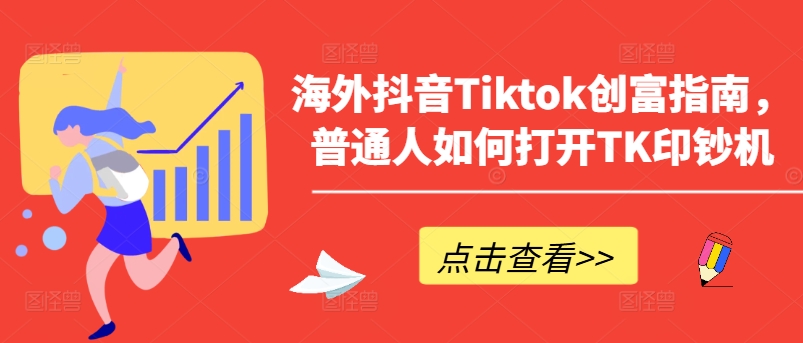 海外抖音Tiktok创富指南，普通人如何打开TK印钞机-三六网赚