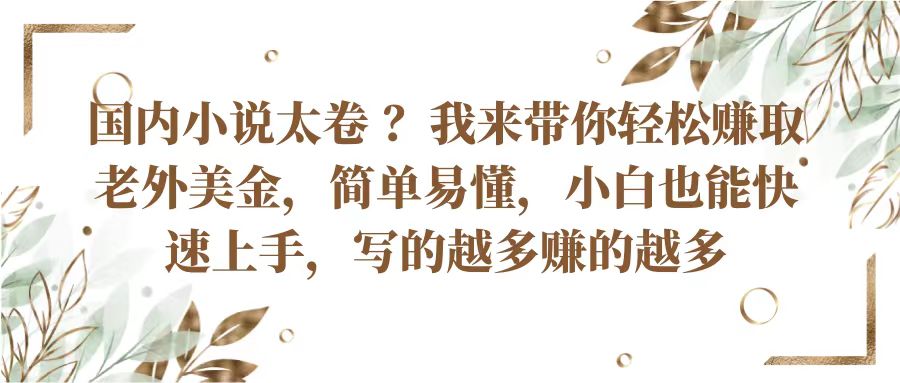 国内小说太卷？带你轻松赚取老外美金，简单易懂小白也能快速上手，写的越多赚的越多-三六网赚