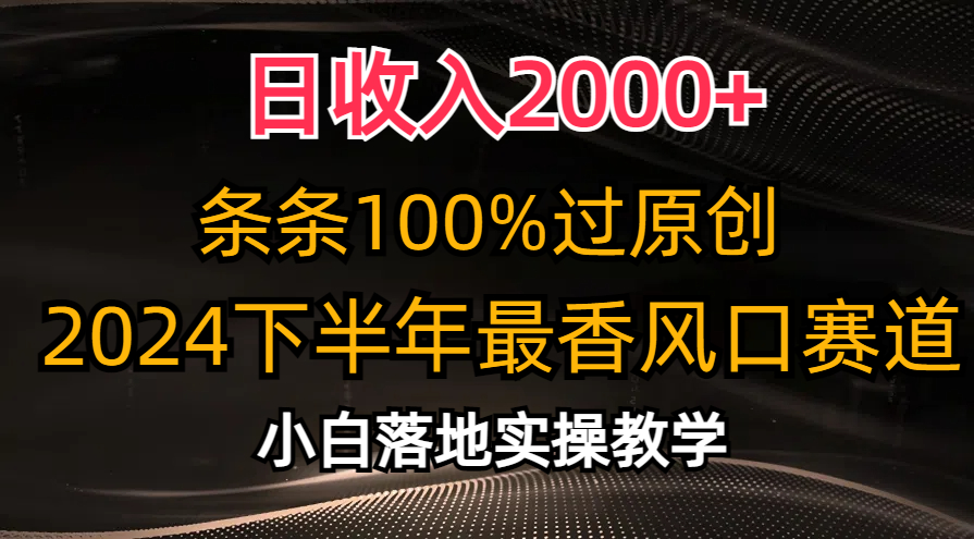 （10951期）日收入2000+，条条100%过原创，2024下半年最香风口赛道，小白轻松上手-三六网赚