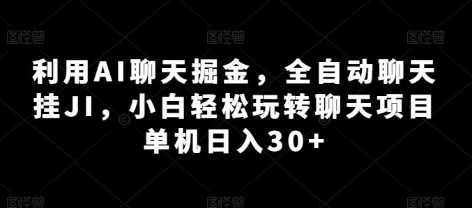 利用AI聊天掘金，全自动聊天挂JI，小白轻松玩转聊天项目 单机日入30+【揭秘】-三六网赚