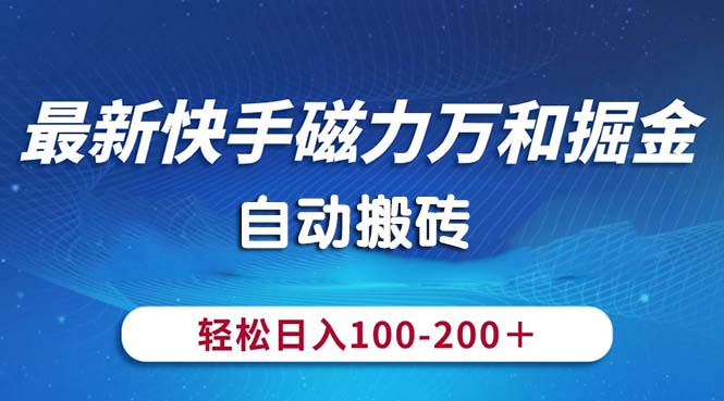 （10956期）最新快手磁力万和掘金，自动搬砖，轻松日入100-200，操作简单-三六网赚