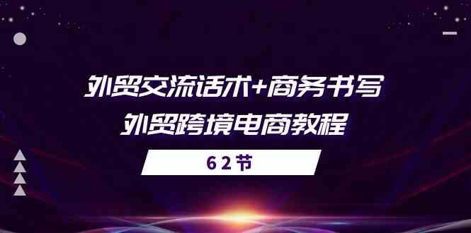 外贸交流话术+ 商务书写-外贸跨境电商教程（56节课）-三六网赚