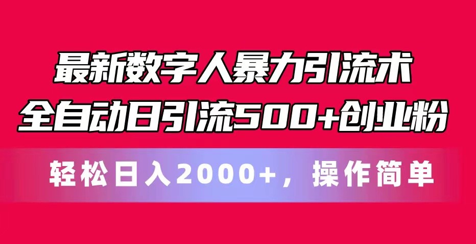 最新数字人暴力引流术全自动日引流500+创业粉轻松日入2000+，操作简单-三六网赚