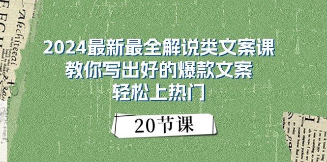 2024最新最全解说类文案课：教你写出好的爆款文案，轻松上热门（20节）-三六网赚