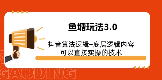 （11055期）鱼塘玩法3.0：抖音算法逻辑+底层逻辑内容，可以直接实操的技术-三六网赚