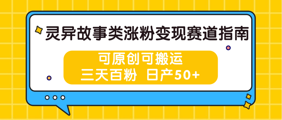 灵异故事类涨粉变现赛道指南，可原创可搬运，三天百粉 日产50+-三六网赚