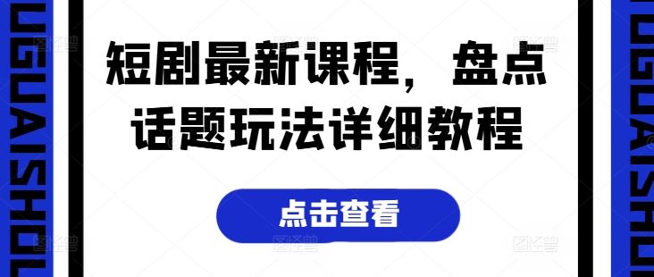 短剧最新课程，盘点话题玩法详细教程-三六网赚