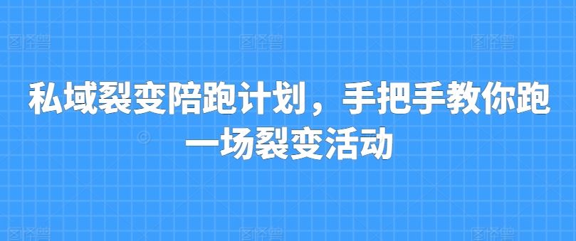 私域裂变陪跑计划，手把手教你跑一场裂变活动-三六网赚