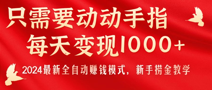 （11187期）只需要动动手指，每天变现1000+，2024最新全自动赚钱模式，新手捞金教学！-三六网赚