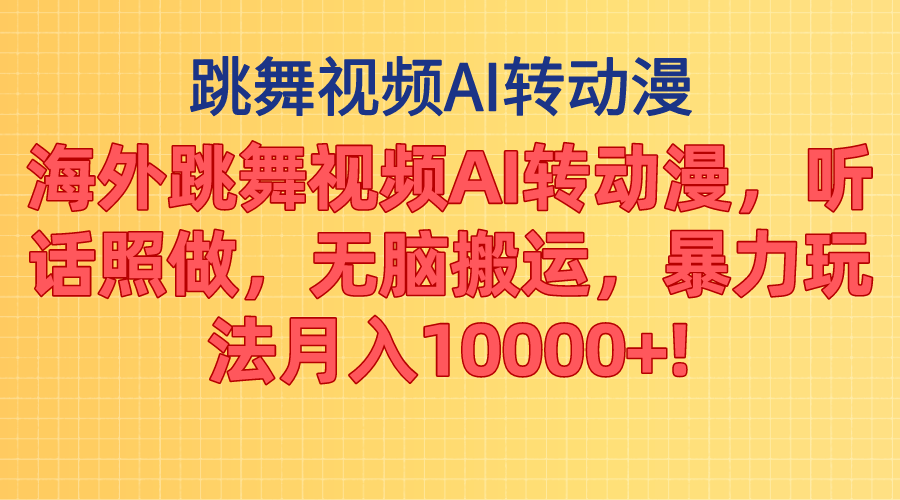 （11190期）海外跳舞视频AI转动漫，听话照做，无脑搬运，暴力玩法 月入10000+-三六网赚