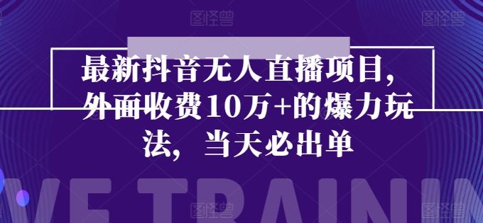 最新抖音无人直播项目，外面收费10w+的爆力玩法，当天必出单-三六网赚
