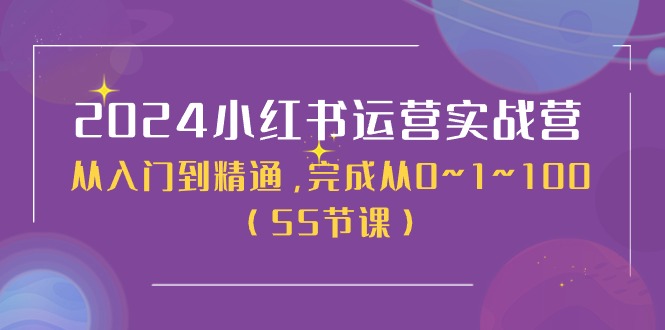 2024小红书运营实战营，从入门到精通，完成从0~1~100（51节课）-三六网赚