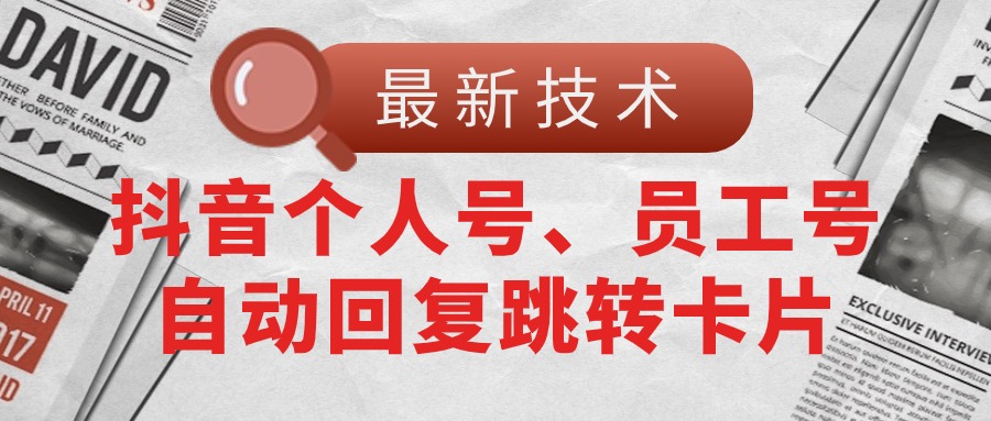 （11202期）【最新技术】抖音个人号、员工号自动回复跳转卡片-三六网赚